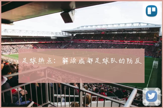 足球热点：解读成都足球队的防反