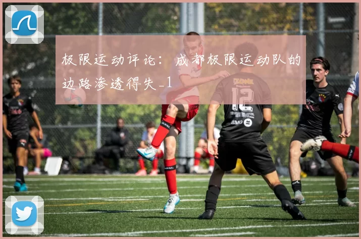 极限运动评论：成都极限运动队的边路渗透得失_1